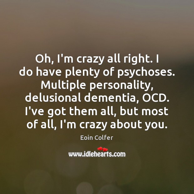 Oh, I’m crazy all right. I do have plenty of psychoses. Multiple Eoin Colfer Picture Quote