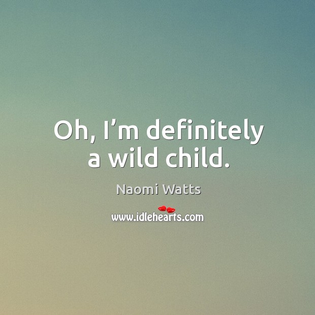 Oh, I’m definitely a wild child. Image