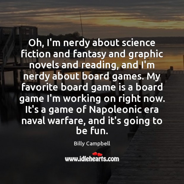 Oh, I’m nerdy about science fiction and fantasy and graphic novels and Billy Campbell Picture Quote