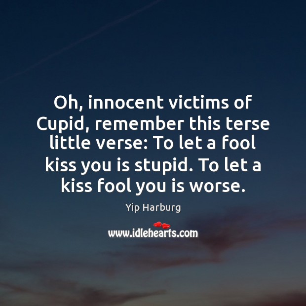 Oh, innocent victims of Cupid, remember this terse little verse: To let Yip Harburg Picture Quote