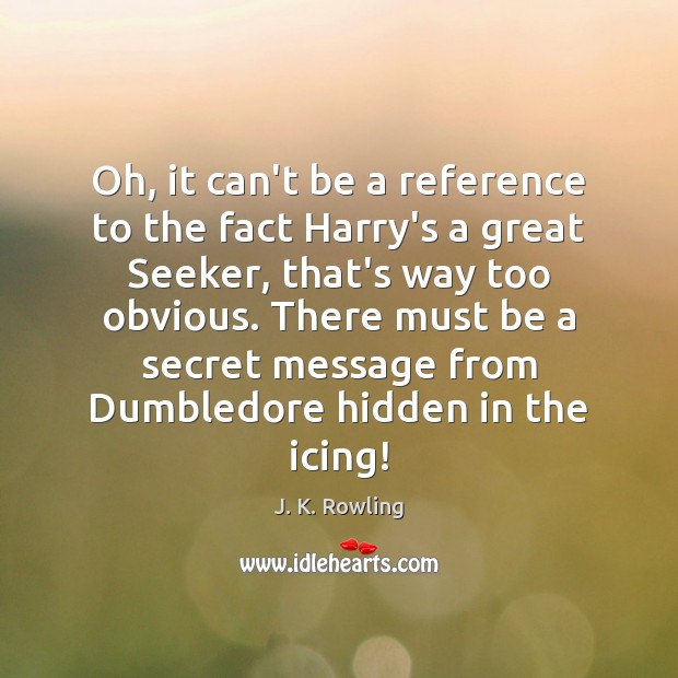 Oh, it can’t be a reference to the fact Harry’s a great Hidden Quotes Image