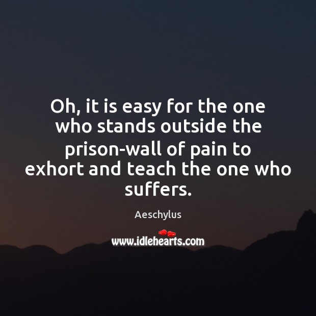 Oh, it is easy for the one who stands outside the prison-wall Aeschylus Picture Quote