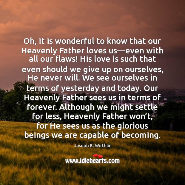 Oh, it is wonderful to know that our Heavenly Father loves us— Joseph B. Wirthlin Picture Quote
