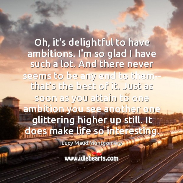 Oh, it’s delightful to have ambitions. I’m so glad I have such Lucy Maud Montgomery Picture Quote
