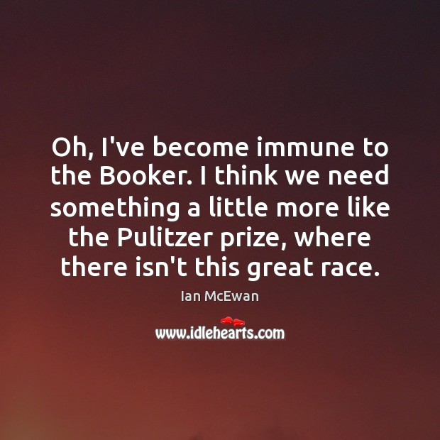 Oh, I’ve become immune to the Booker. I think we need something Ian McEwan Picture Quote