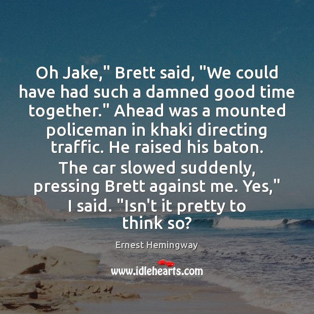 Oh Jake,” Brett said, “We could have had such a damned good Image