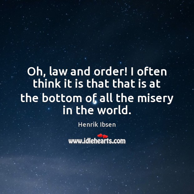 Oh, law and order! I often think it is that that is Henrik Ibsen Picture Quote