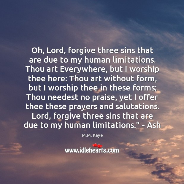 Oh, Lord, forgive three sins that are due to my human limitations. M.M. Kaye Picture Quote
