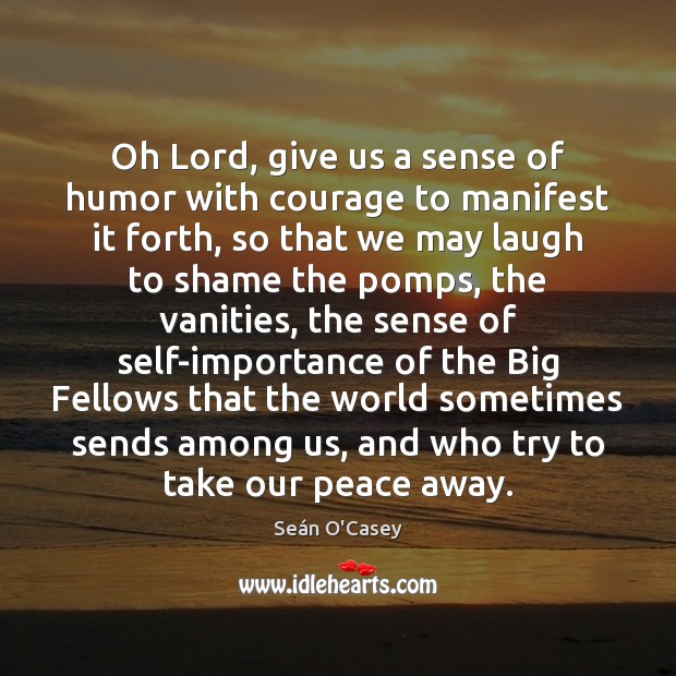 Oh Lord, give us a sense of humor with courage to manifest Seán O’Casey Picture Quote