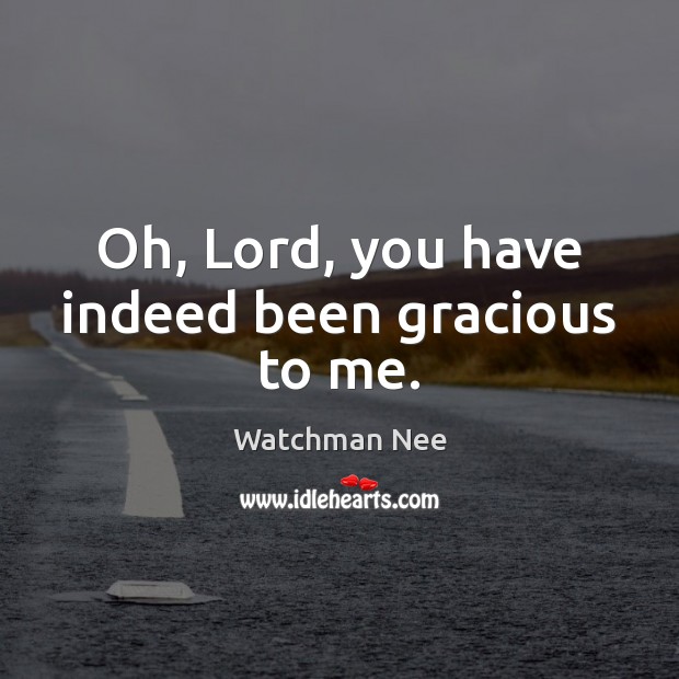 Oh, Lord, you have indeed been gracious to me. Watchman Nee Picture Quote