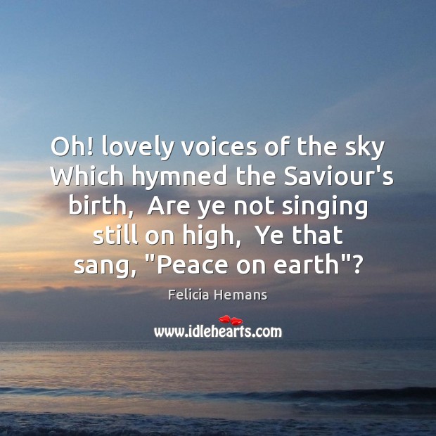 Oh! lovely voices of the sky  Which hymned the Saviour’s birth,  Are Felicia Hemans Picture Quote