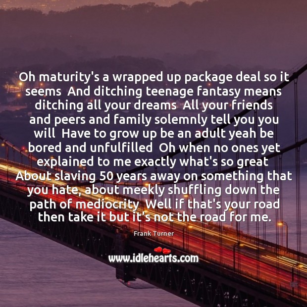 Oh maturity’s a wrapped up package deal so it seems  And ditching Image