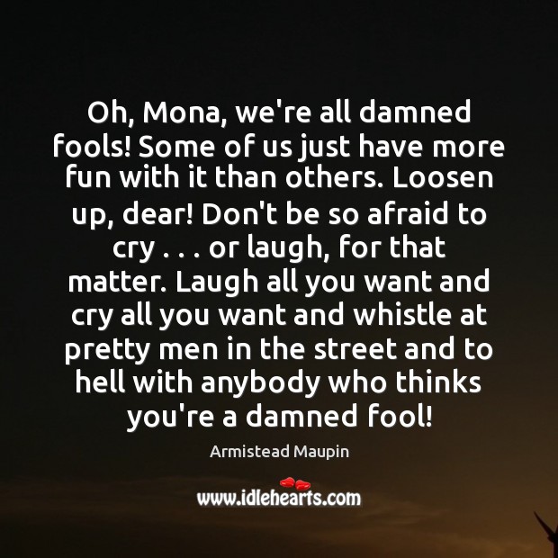 Oh, Mona, we’re all damned fools! Some of us just have more Afraid Quotes Image