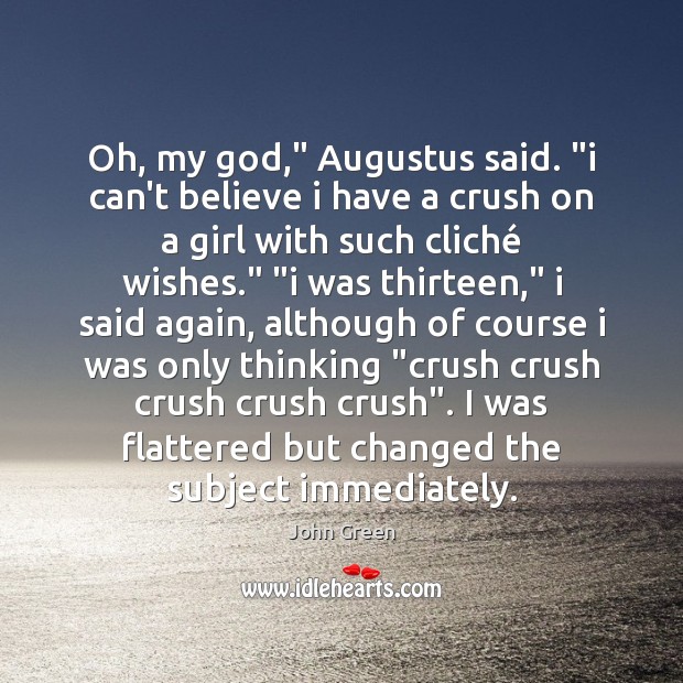 Oh, my God,” Augustus said. “i can’t believe i have a crush John Green Picture Quote