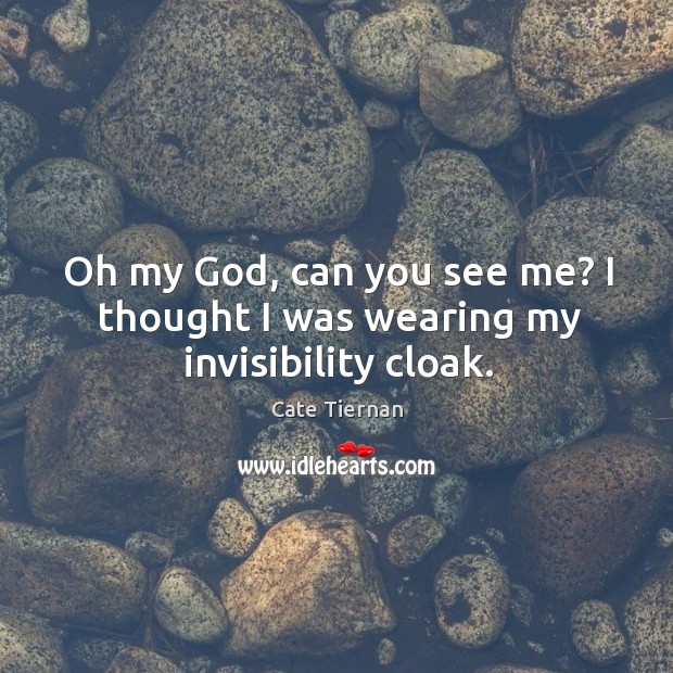 Oh my God, can you see me? I thought I was wearing my invisibility cloak. Cate Tiernan Picture Quote