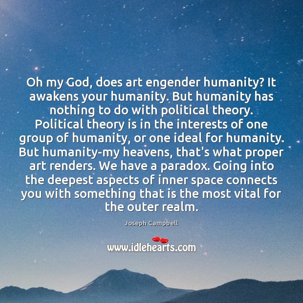 Oh my God, does art engender humanity? It awakens your humanity. But Joseph Campbell Picture Quote