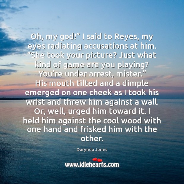 Oh, my God!” I said to Reyes, my eyes radiating accusations at Darynda Jones Picture Quote