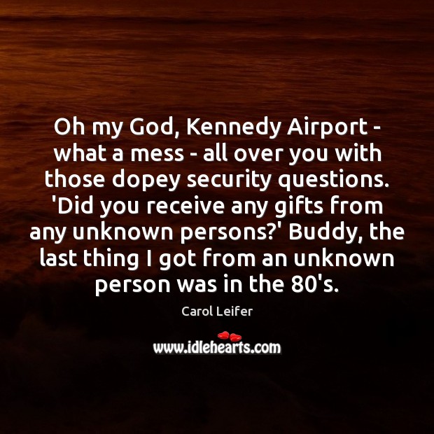 Oh my God, Kennedy Airport – what a mess – all over Carol Leifer Picture Quote