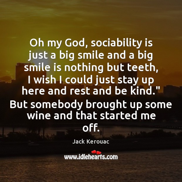 Oh my God, sociability is just a big smile and a big Jack Kerouac Picture Quote