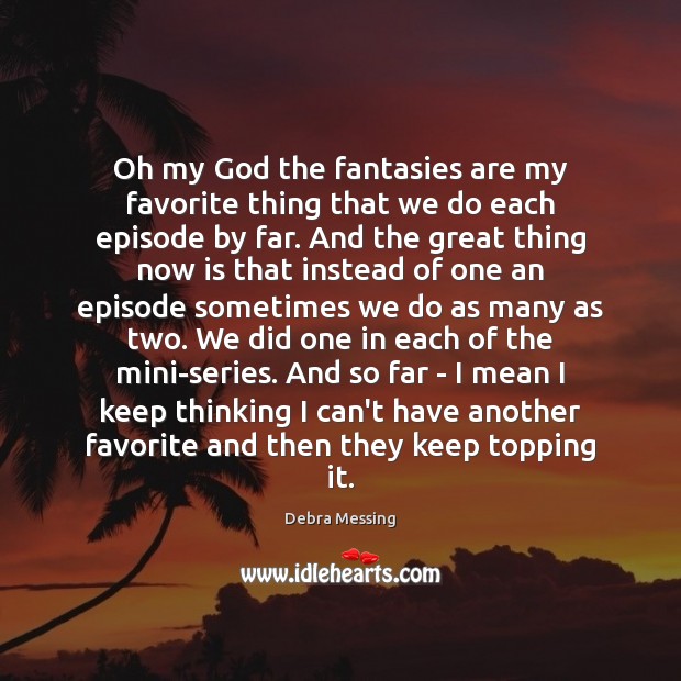 Oh my God the fantasies are my favorite thing that we do Debra Messing Picture Quote