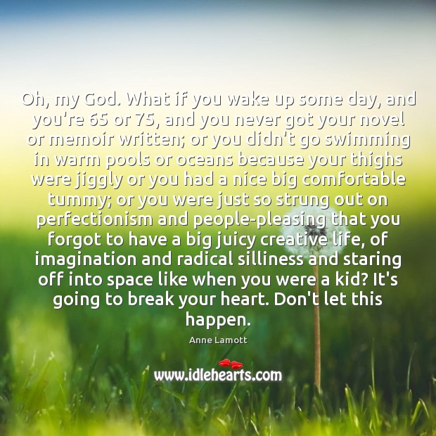 Oh, my God. What if you wake up some day, and you’re 65 Anne Lamott Picture Quote