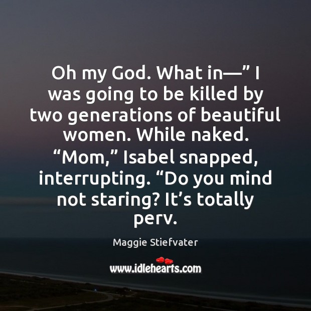 Oh my God. What in—” I was going to be killed by Maggie Stiefvater Picture Quote