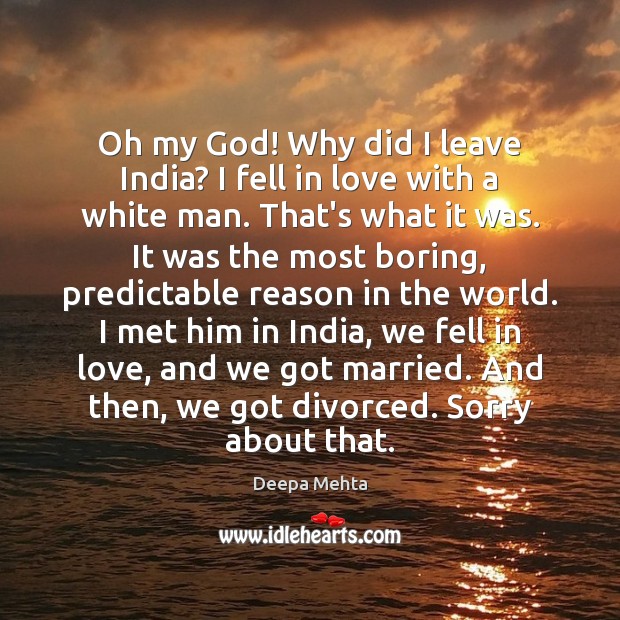 Oh my God! Why did I leave India? I fell in love Deepa Mehta Picture Quote
