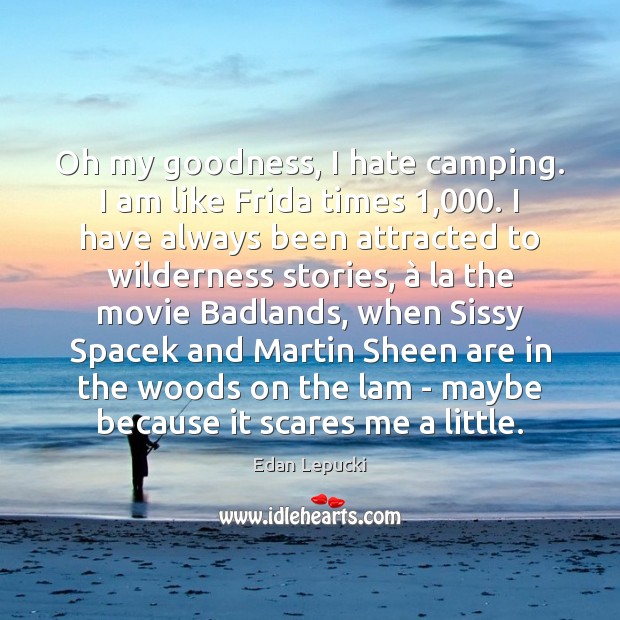 Oh my goodness, I hate camping. I am like Frida times 1,000. I Edan Lepucki Picture Quote