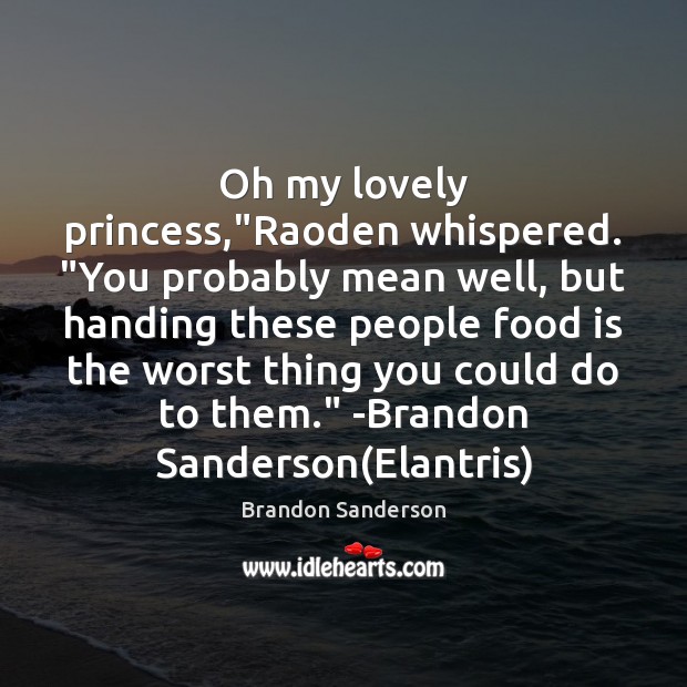 Oh my lovely princess,”Raoden whispered. “You probably mean well, but handing Brandon Sanderson Picture Quote