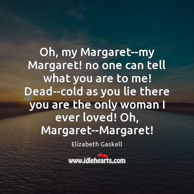 Oh, my Margaret–my Margaret! no one can tell what you are to Image
