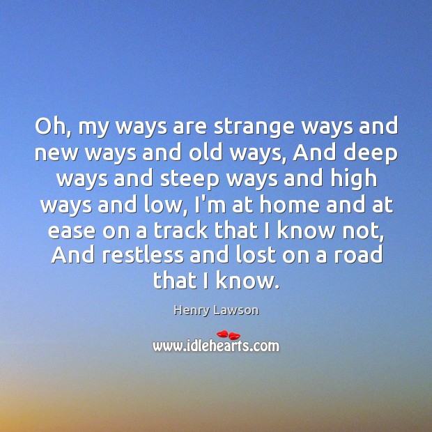 Oh, my ways are strange ways and new ways and old ways, Henry Lawson Picture Quote