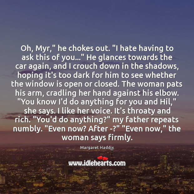 Oh, Myr,” he chokes out. “I hate having to ask this of Margaret Haddix Picture Quote