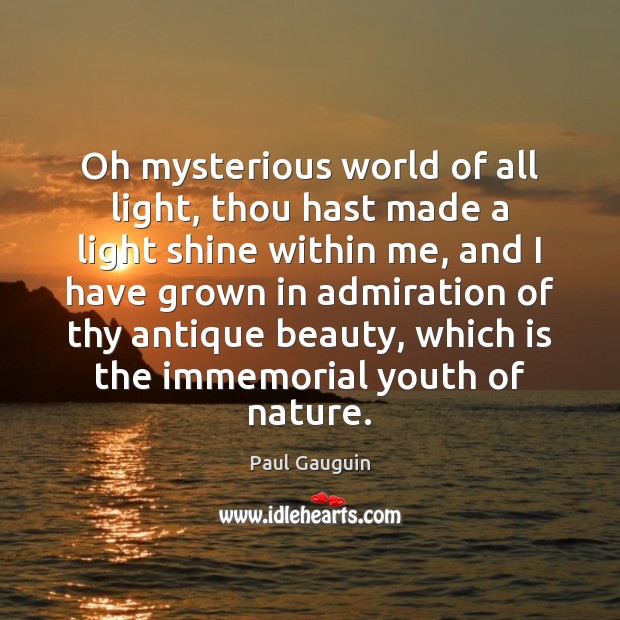 Oh mysterious world of all light, thou hast made a light shine Paul Gauguin Picture Quote