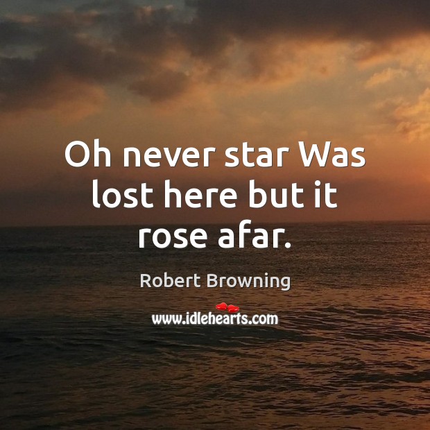 Oh never star Was lost here but it rose afar. Image
