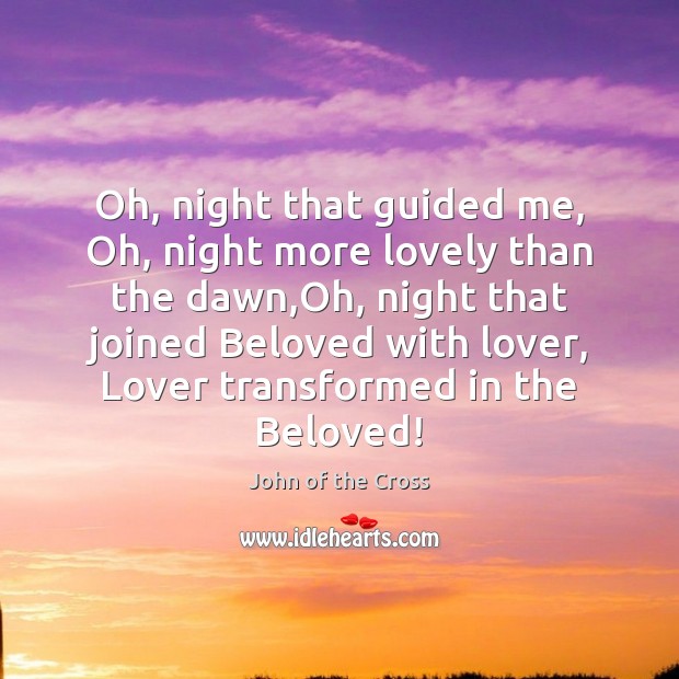 Oh, night that guided me, Oh, night more lovely than the dawn, John of the Cross Picture Quote