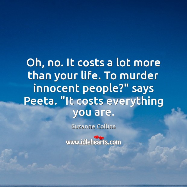 Oh, no. It costs a lot more than your life. To murder Suzanne Collins Picture Quote