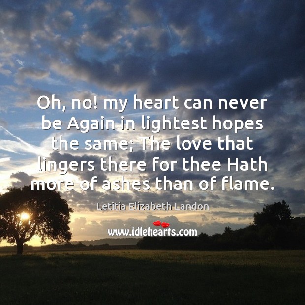 Oh, no! my heart can never be Again in lightest hopes the Letitia Elizabeth Landon Picture Quote