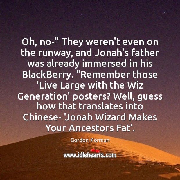 Oh, no-” They weren’t even on the runway, and Jonah’s father was Gordon Korman Picture Quote