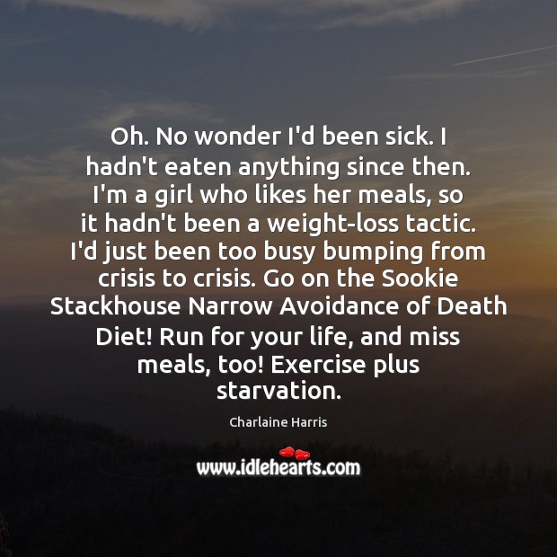 Oh. No wonder I’d been sick. I hadn’t eaten anything since then. Charlaine Harris Picture Quote