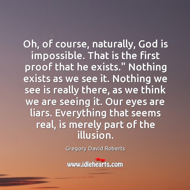 Oh, of course, naturally, God is impossible. That is the first proof Gregory David Roberts Picture Quote