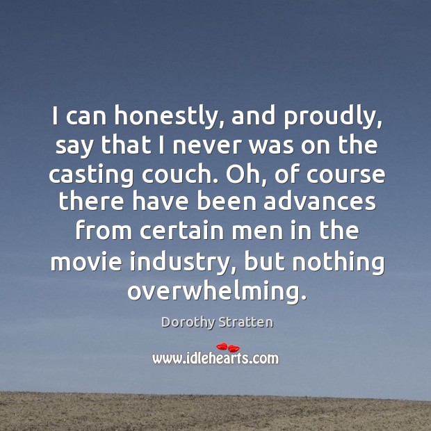 Oh, of course there have been advances from certain men in the movie industry, but nothing overwhelming. Dorothy Stratten Picture Quote