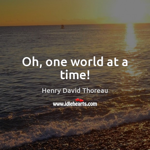 Oh, one world at a time! Henry David Thoreau Picture Quote