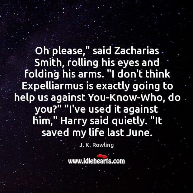 Oh please,” said Zacharias Smith, rolling his eyes and folding his arms. “ J. K. Rowling Picture Quote
