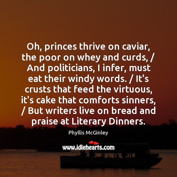 Oh, princes thrive on caviar, the poor on whey and curds, / And Image