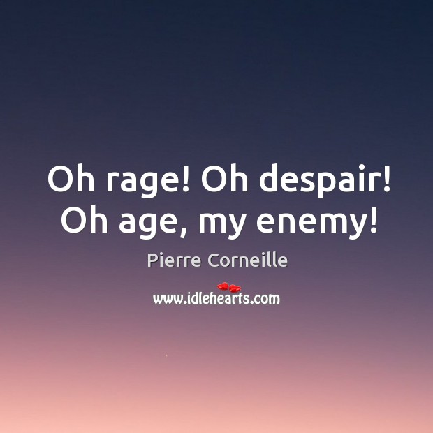 Oh rage! oh despair! oh age, my enemy! Enemy Quotes Image
