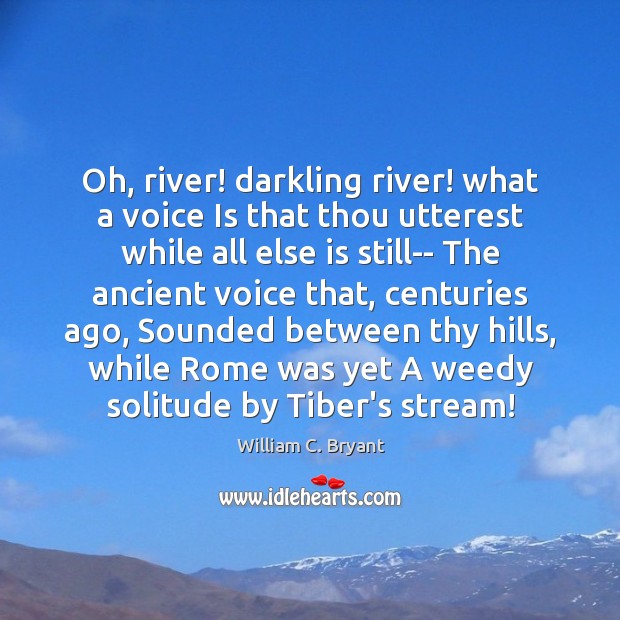 Oh, river! darkling river! what a voice Is that thou utterest while Image