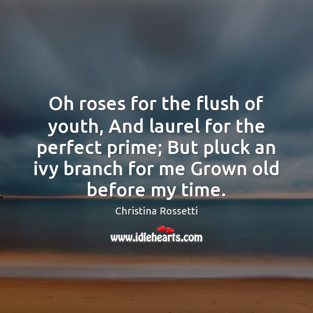 Oh roses for the flush of youth, And laurel for the perfect Christina Rossetti Picture Quote