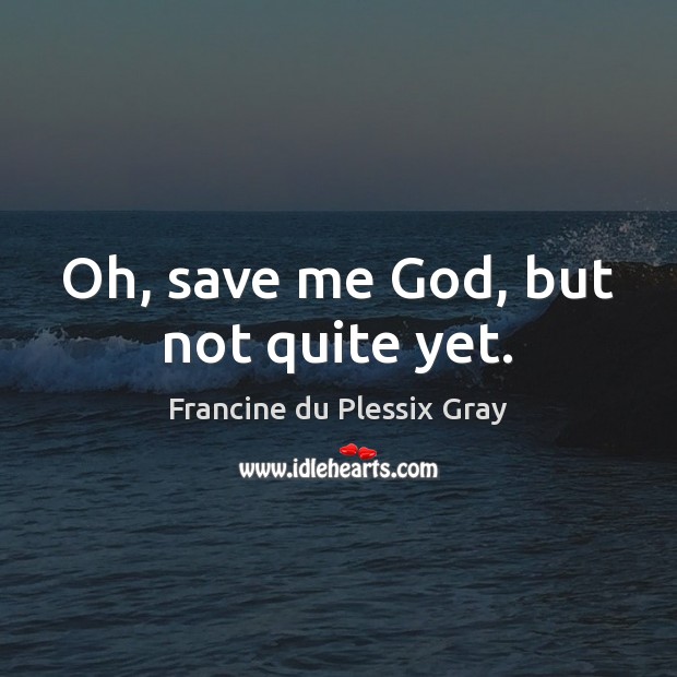 Oh, save me God, but not quite yet. Image