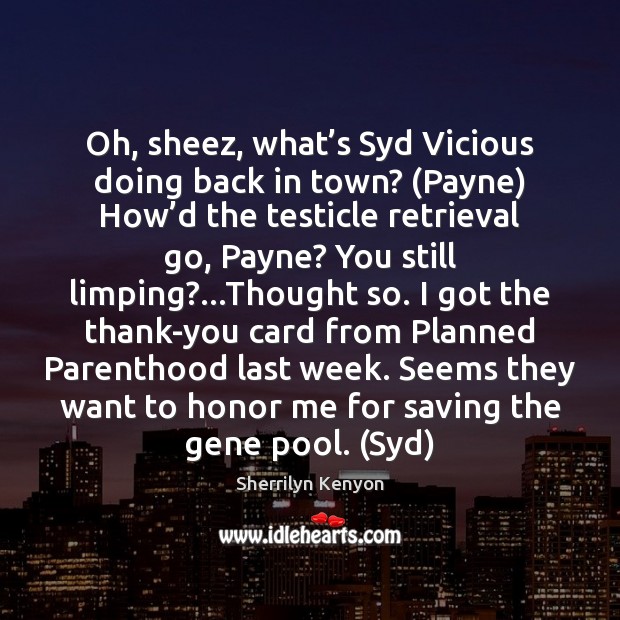 Oh, sheez, what’s Syd Vicious doing back in town? (Payne) How’ Sherrilyn Kenyon Picture Quote