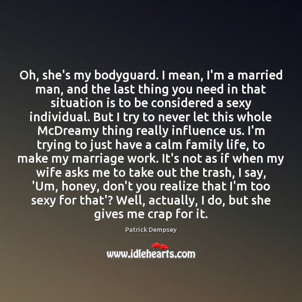 Oh, she’s my bodyguard. I mean, I’m a married man, and the Patrick Dempsey Picture Quote
